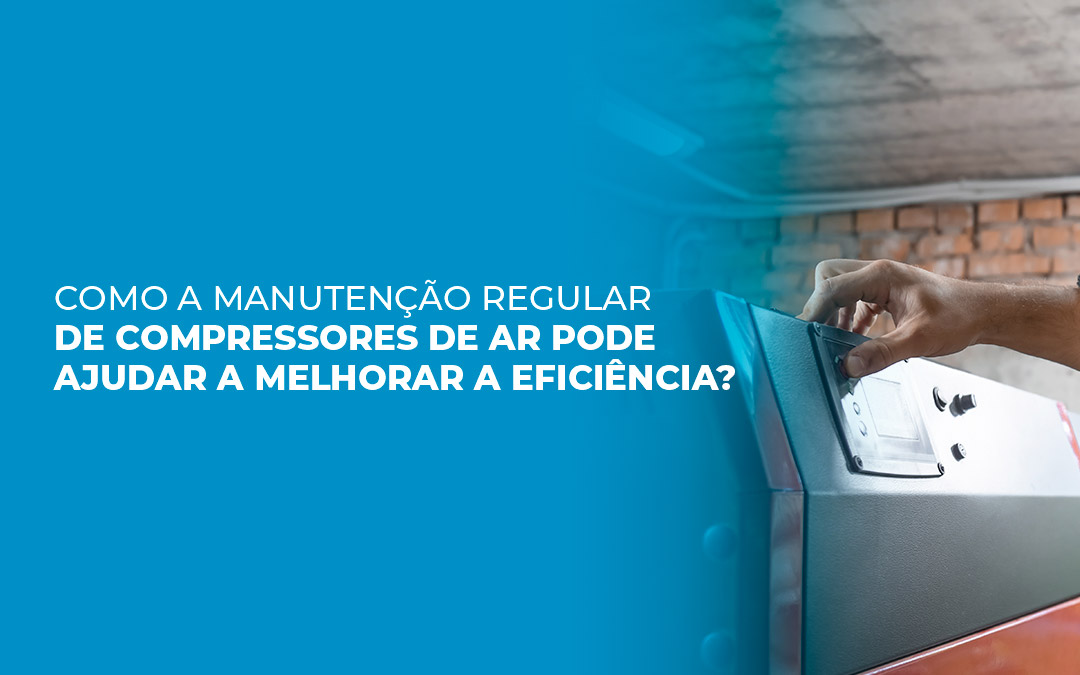 Como a manutenção regular de compressores de ar pode ajudar a melhorar a eficiência