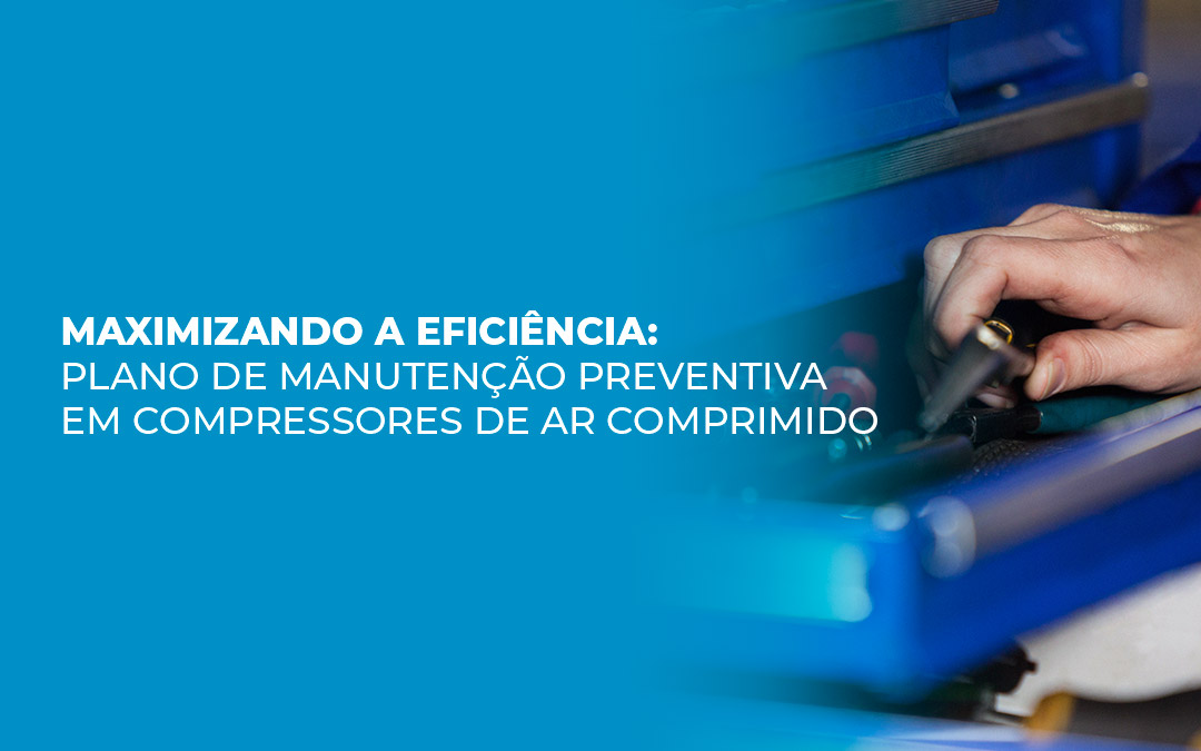 Maximizando a Eficiência: Plano de manutenção preventiva em compressores de ar comprimido